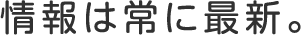 情報は常に最新。